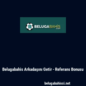 Belugabahis Arkadaşını Getir - Referans Bonusu