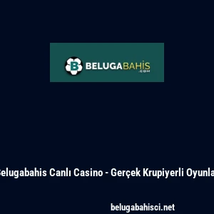 Belugabahis Canlı Casino - Gerçek Krupiyerli Oyunlar