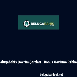 Belugabahis &Ccedil;evrim Şartları - Bonus &Ccedil;evirme Rehberi