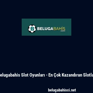 Belugabahis Slot Oyunları - En &Ccedil;ok Kazandıran Slotlar