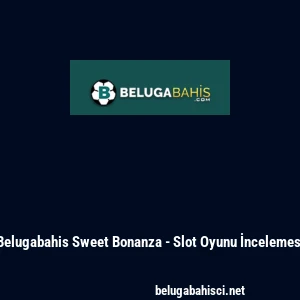 Belugabahis Sweet Bonanza - Slot Oyunu İncelemesi